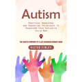 Autism: Practical Knowledge and Parenting Techniques to Transform Your Explosive Child Now (The Chaotic Symphony of a Late-diagnosed Woman's Mind)