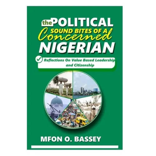 Political Sound Bites of a Concerned Nigerian: Reflections on value-based leadership and citizenship
