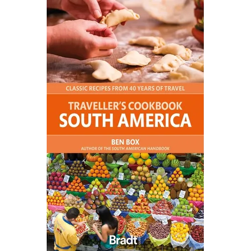 Traveller's Cookbook: South America: Classic Recipes from 40 Years of Travel