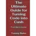 The Ultimate Guide for Turning Code into Cash: From Idea to Income