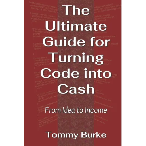 The Ultimate Guide for Turning Code into Cash: From Idea to Income