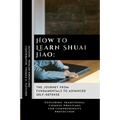 How to Learn Shuai Jiao: The Journey from Fundamentals to Advanced Self-Defense: Exploring traditional Chinese wrestling for comprehensive protection