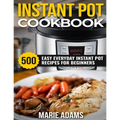 Instant Pot Cookbook: 500 Easy Everyday Instant Pot Recipes for Beginners