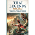 Thai Legends For Kids: Kings, Queens, Demons, Heroes, Myths, Sacred Tales & More From Thailand