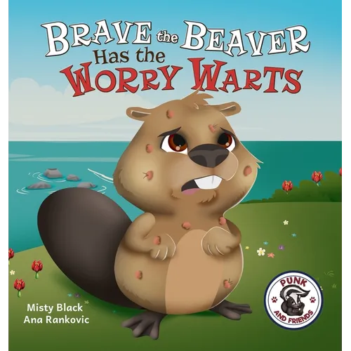 Brave the Beaver Has the Worry Warts: Anxiety and Stress Management Made Simple for Children ages 3-7