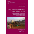 L'élection présidentielle gabonaise de 2016: Contribution à une problématique de la construction démocratique en Afrique francophone
