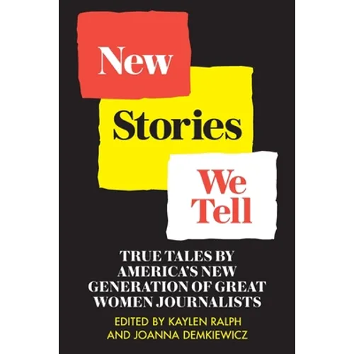 New Stories We Tell: True Tales By America's New Generation of Great Women Journalists