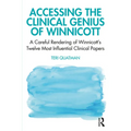 Accessing the Clinical Genius of Winnicott: A Careful Rendering of Winnicott's Twelve Most Influential Clinical Papers