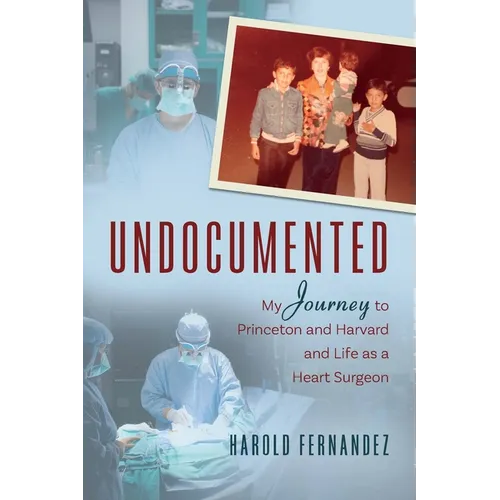 Undocumented: My Journey to Princeton and Harvard and Life as a Heart Surgeon