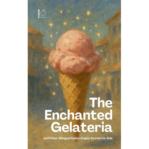 The Enchanted Gelateria And Other Bilingual Italian-English Stories for Kids