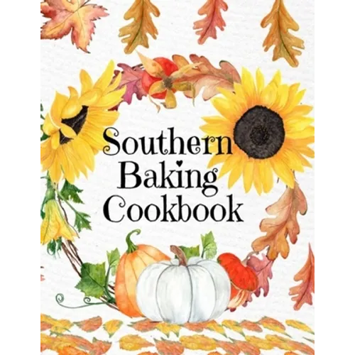 Southern Baking Cookbook: Blank Recipe Journal To Write In Seasonal Fall Recipes From The South - Cute Fall Cover With Sunflowers, Leaves, Pumpkins -