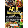 Afib Diet Cookbook for Beginners: Quick and Easy Low Sodium Heart-Healthy Recipes to manage Atrial Fibrillation Attacks, Regulate Arrhythmia and Lower