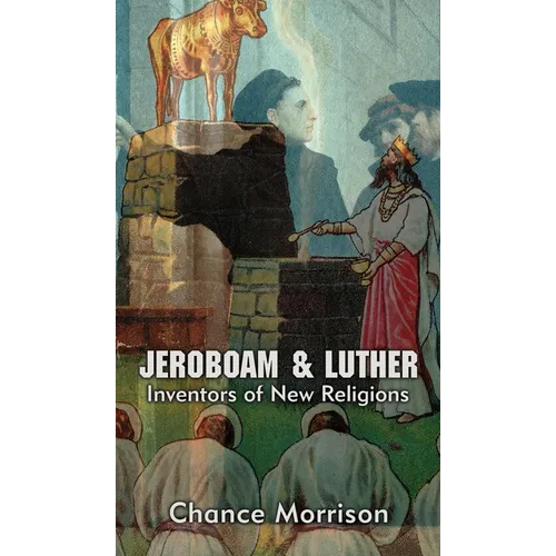 Jeroboam & Luther: Inventors of New Religions