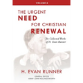 The Collected Works of H. Evan Runner, Vol. 4: The Urgent Need for Christian Renewal