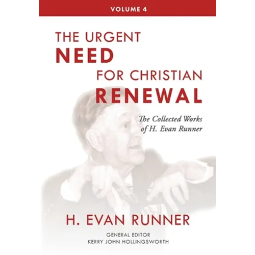 The Collected Works of H. Evan Runner, Vol. 4: The Urgent Need for Christian Renewal