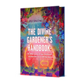 The Divine Gardener's Handbook: Or What to Do If Your Girlfriend Accidentally Turns Off the Sun: A Novel