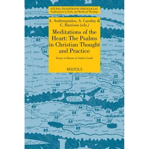 Meditations of the Heart: The Psalms in Early Christian Thought and Practice: Essays in Honour of Andrew Louth