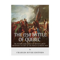 The 1759 Battle of Quebec: The History and Legacy of Britain's Most Important Victory of the French & Indian War