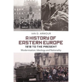 A History of Eastern Europe 1918 to the Present: Modernisation, Ideology and Nationality