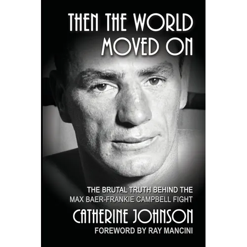 Then the World Moved On: The Brutal Truth Behind the Max Baer-Frankie Campbell Fight
