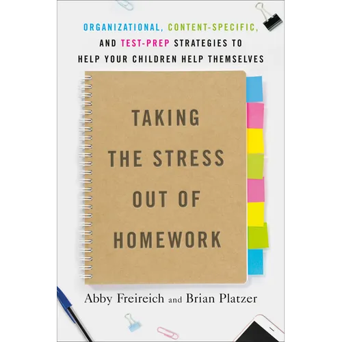 Taking the Stress Out of Homework: Organizational, Content-Specific, and Test-Prep Strategies to Help Your Childrenhelp Themselves