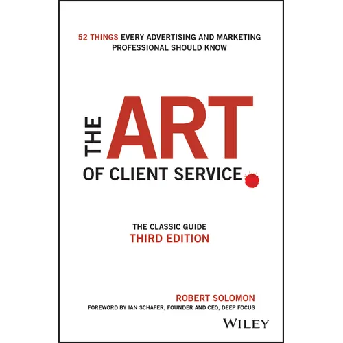 The Art of Client Service: The Classic Guide, Updated for Today's Marketers and Advertisers