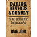 Daring, Devious and Deadly: True Tales of Crime and Justice from Nova Scotia's Past