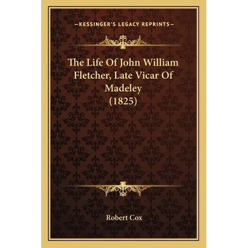 The Life Of John William Fletcher, Late Vicar Of Madeley (1825)
