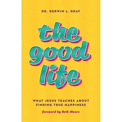 The Good Life: What Jesus Teaches about Finding True Happiness