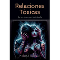 Relaciones Tóxicas: Qué son, Cómo Prevenir o Salir de Ellas