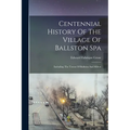 Centennial History Of The Village Of Ballston Spa: Including The Towns Of Ballston And Milton
