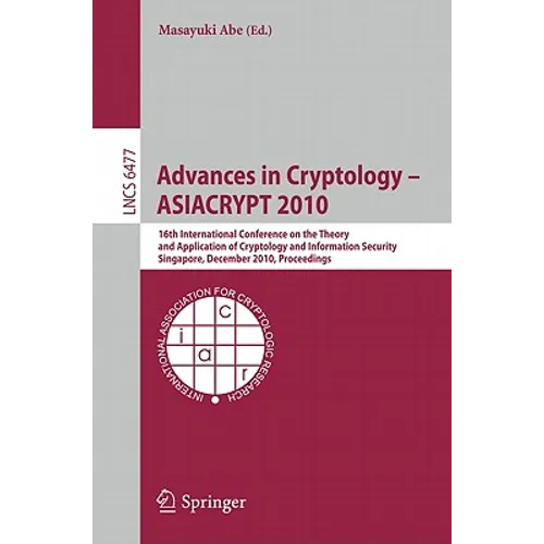 Advances in Cryptology - ASIACRYPT 2010: 16th International Conference on the Theory and Application of Cryptology and Information Security, Singapore
