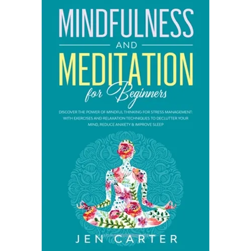 Mindfulness and Meditation for Beginners: Discover the Power of Mindful Thinking for stress management: with exercises and relaxation techniques to de