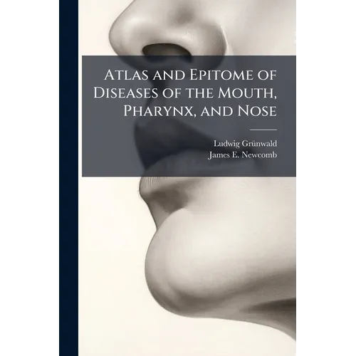 Atlas and Epitome of Diseases of the Mouth, Pharynx, and Nose