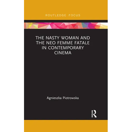 The Nasty Woman and the Neo Femme Fatale in Contemporary Cinema