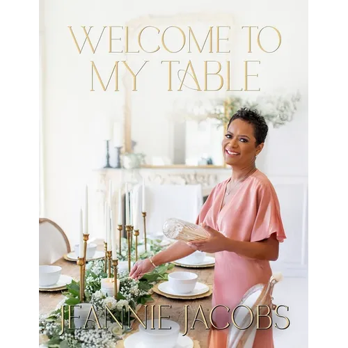 Welcome to My Table: A Cookbook of Delicious Recipes, Celebration Menus, and Hosting Inspiration to Bring People Together