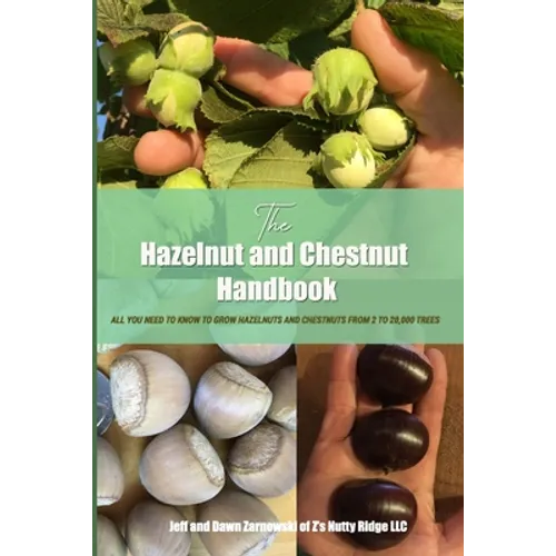 The Hazelnut and Chestnut Handbook: All you need to know to grow hazelnuts and chestnuts from 2 to 20,000 trees!