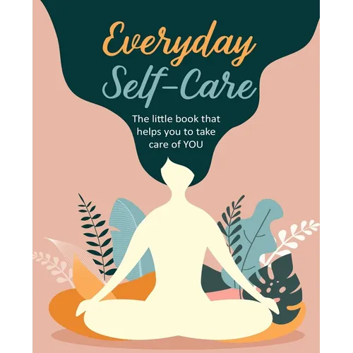 Everyday Self-Care: The Little Book That Helps You to Take Care of You.
