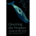 Queering the Prophet: On Jonah, and Other Activists