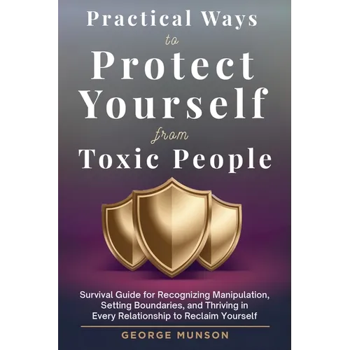 Practical Ways to Protect Yourself From Toxic People