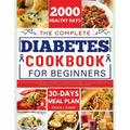 The Complete Diabetes Cookbook for Beginners: Simple and Delicious Recipe to Manage Your Diabetes with 2000+ Days of Low-Sugar and Low-Carb Recipes, a