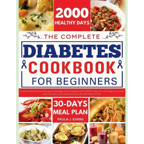 The Complete Diabetes Cookbook for Beginners: Simple and Delicious Recipe to Manage Your Diabetes with 2000+ Days of Low-Sugar and Low-Carb Recipes, a