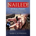 Nailed!: Moral Injury: A Response from the Cross of Christ for the Combat Veteran