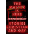 The Master Is Here: Stories Christian and Gay