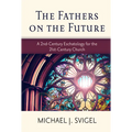 The Fathers on the Future: A 2nd-Century Eschatology for the 21st-Century Church