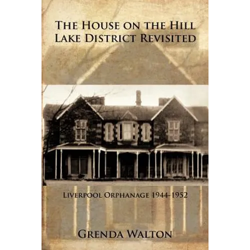 The House on the Hill-Lake District Revisited: Liverpool Orphanage 1944-1952