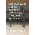 Large Language Models Essentials: Techniques, Tools, and Applications