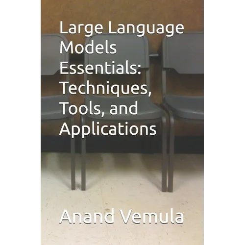 Large Language Models Essentials: Techniques, Tools, and Applications