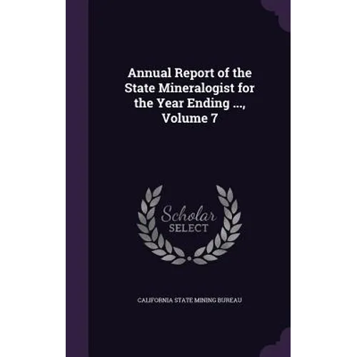 Annual Report of the State Mineralogist for the Year Ending ..., Volume 7