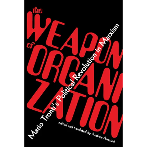 The Weapon of Organization: Mario Tronti's Political Revolution in Marxism